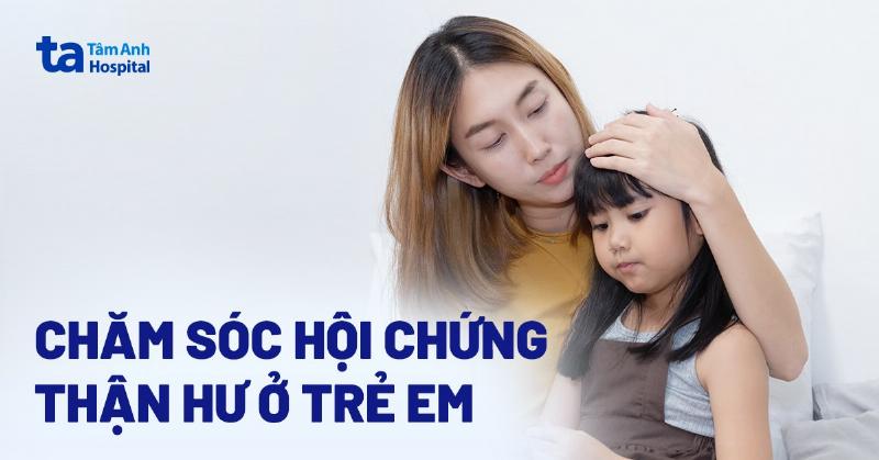 Chăm sóc người bệnh hội chứng thận hư tại nhà